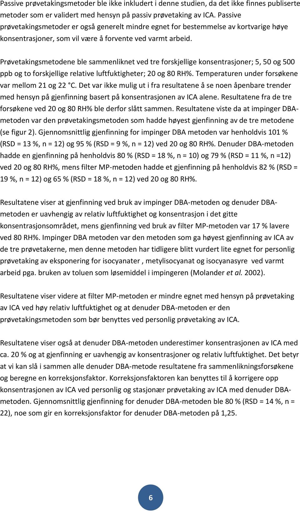 Prøvetakingsmetodene ble sammenliknet ved tre forskjellige konsentrasjoner; 5, 50 og 500 ppb og to forskjellige relative luftfuktigheter; 20 og 80 RH%.