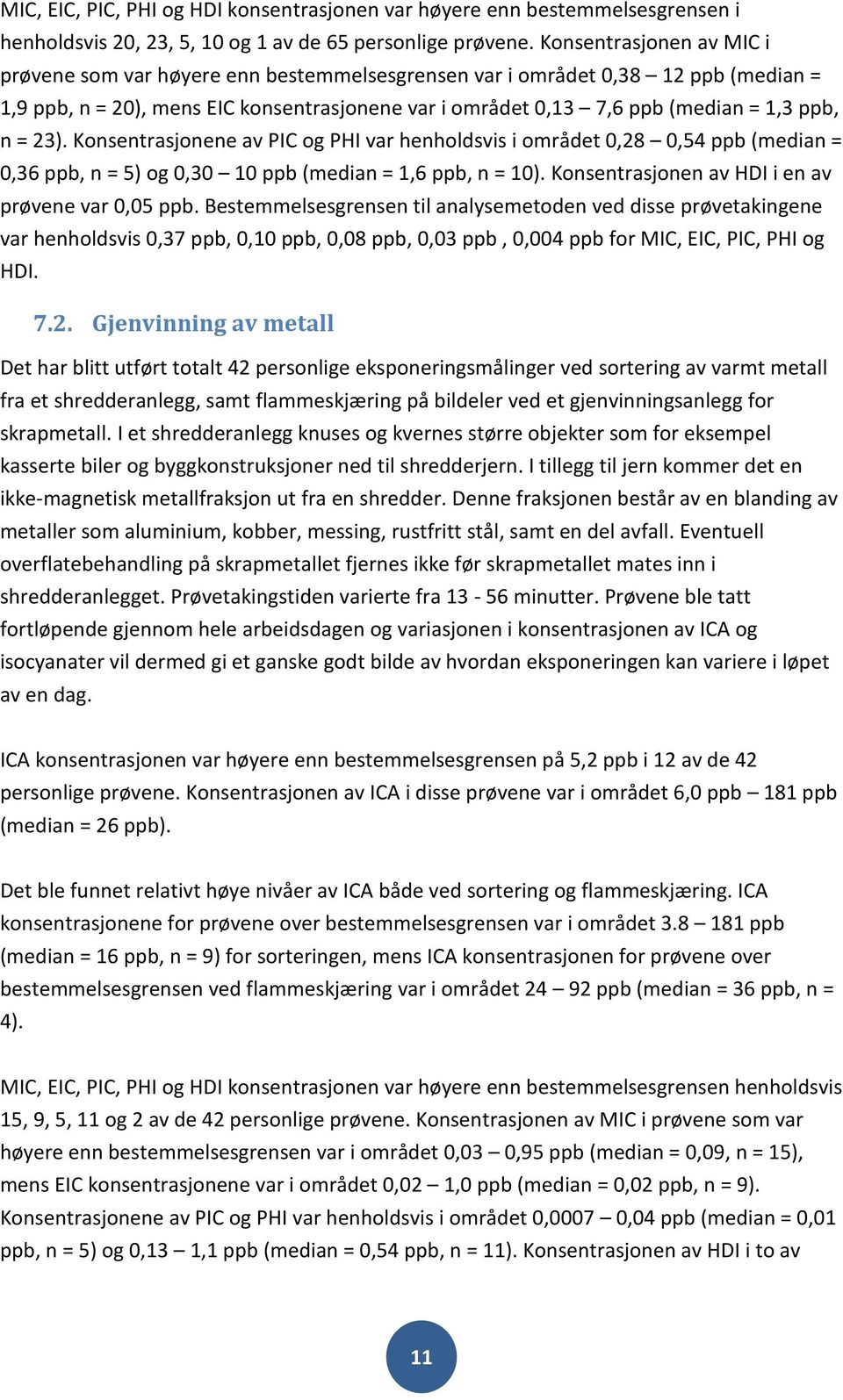 = 23). Konsentrasjonene av PIC og PHI var henholdsvis i området 0,28 0,54 ppb (median = 0,36 ppb, n = 5) og 0,30 10 ppb (median = 1,6 ppb, n = 10). Konsentrasjonen av HDI i en av prøvene var 0,05 ppb.