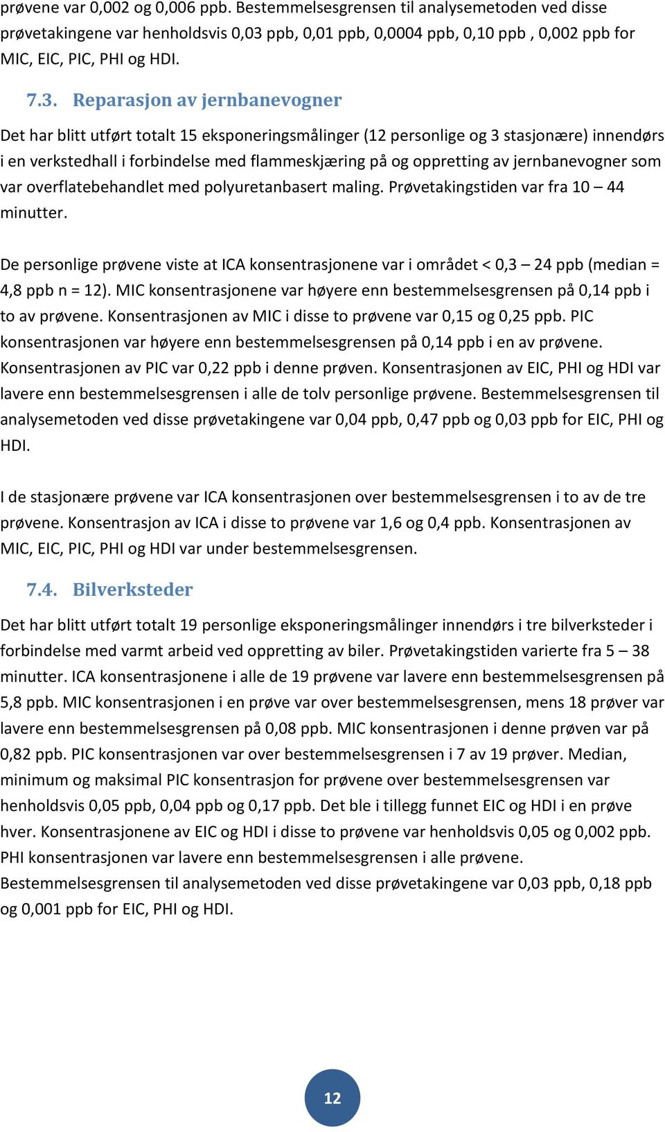 Reparasjon av jernbanevogner Det har blitt utført totalt 15 eksponeringsmålinger (12 personlige og 3 stasjonære) innendørs i en verkstedhall i forbindelse med flammeskjæring på og oppretting av