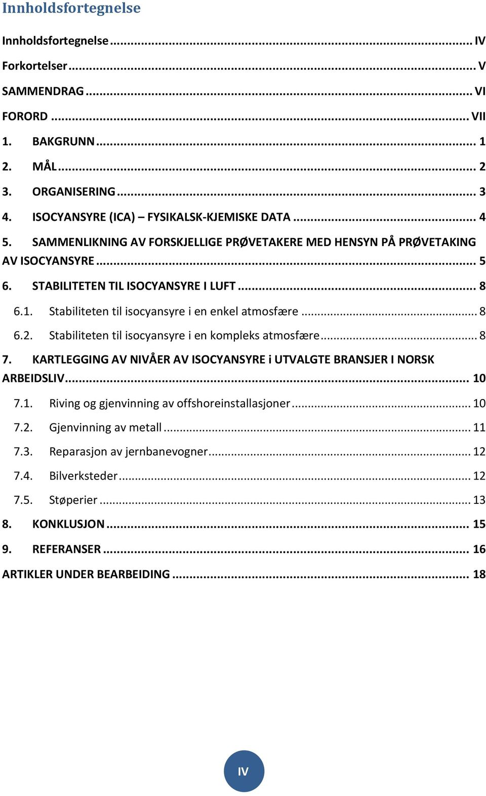 Stabiliteten til isocyansyre i en kompleks atmosfære... 8 7. KARTLEGGING AV NIVÅER AV ISOCYANSYRE i UTVALGTE BRANSJER I NORSK ARBEIDSLIV... 10 7.1. Riving og gjenvinning av offshoreinstallasjoner.