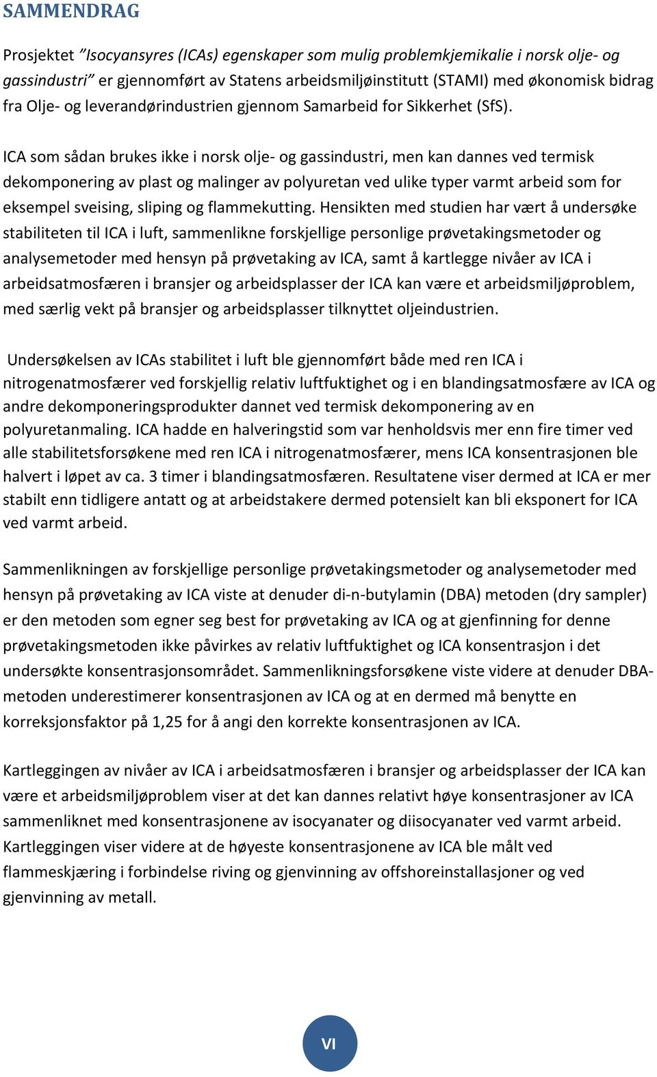 ICA som sådan brukes ikke i norsk olje- og gassindustri, men kan dannes ved termisk dekomponering av plast og malinger av polyuretan ved ulike typer varmt arbeid som for eksempel sveising, sliping og