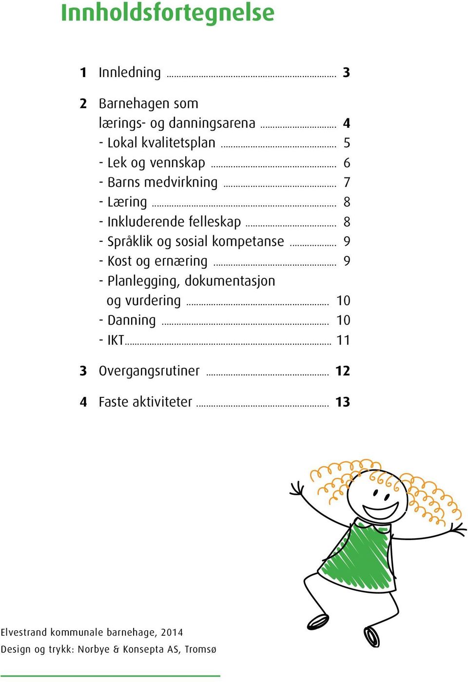 .. 8 - Språklik og sosial kompetanse... 9 - Kost og ernæring... 9 - Planlegging, dokumentasjon og vurdering.