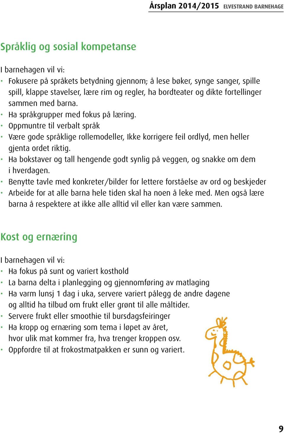 Ha bokstaver og tall hengende godt synlig på veggen, og snakke om dem i hverdagen.