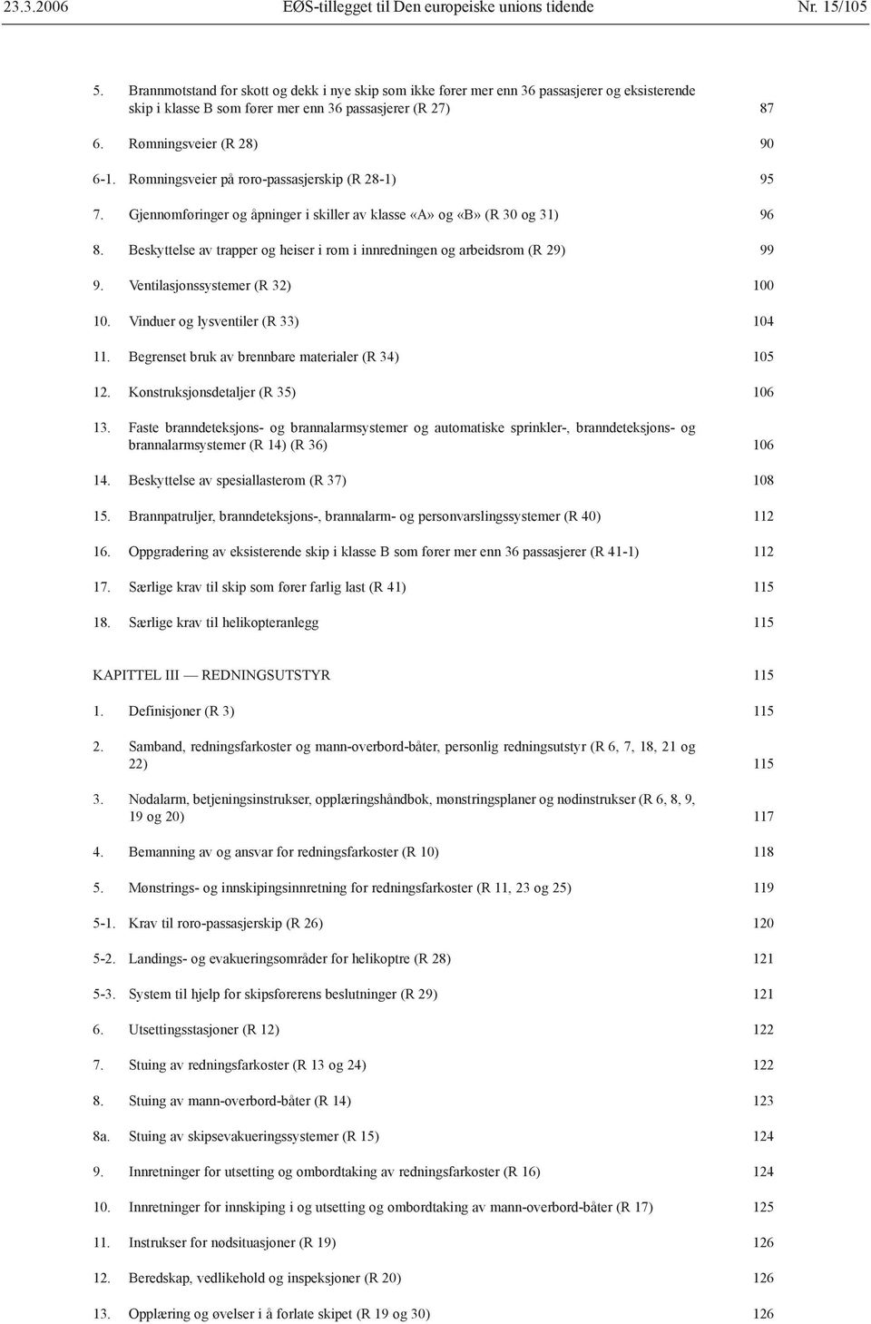 Rømningsveier på roro-passasjerskip (R 28-1) 95 7. Gjennomføringer og åpninger i skiller av klasse «A» og «B» (R 30 og 31) 96 8.