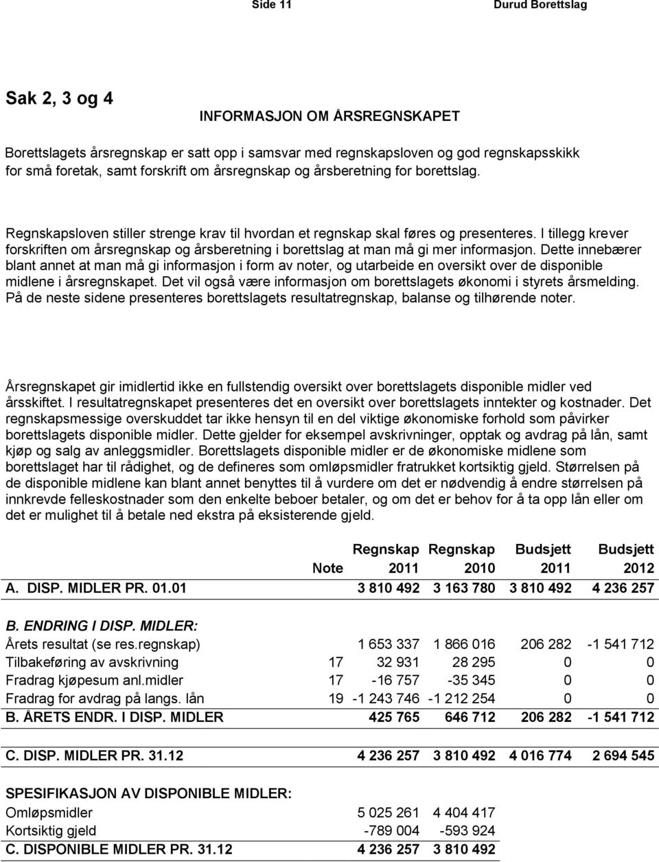 I tillegg krever forskriften om årsregnskap og årsberetning i borettslag at man må gi mer informasjon.