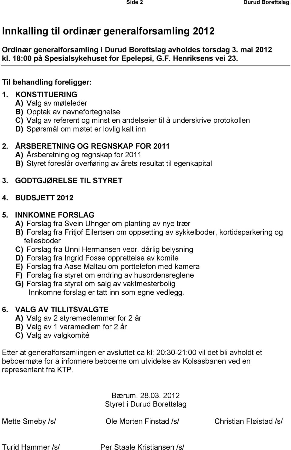 KONSTITUERING A) Valg av møteleder B) Opptak av navnefortegnelse C) Valg av referent og minst en andelseier til å underskrive protokollen D) Spørsmål om møtet er lovlig kalt inn 2.