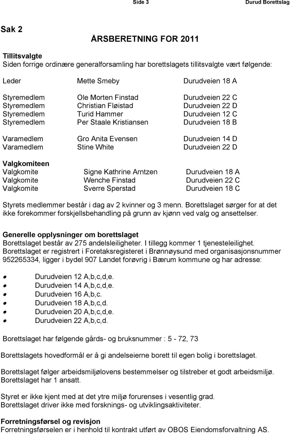 Evensen Durudveien 14 D Varamedlem Stine White Durudveien 22 D Valgkomiteen Valgkomite Signe Kathrine Arntzen Durudveien 18 A Valgkomite Wenche Finstad Durudveien 22 C Valgkomite Sverre Sperstad