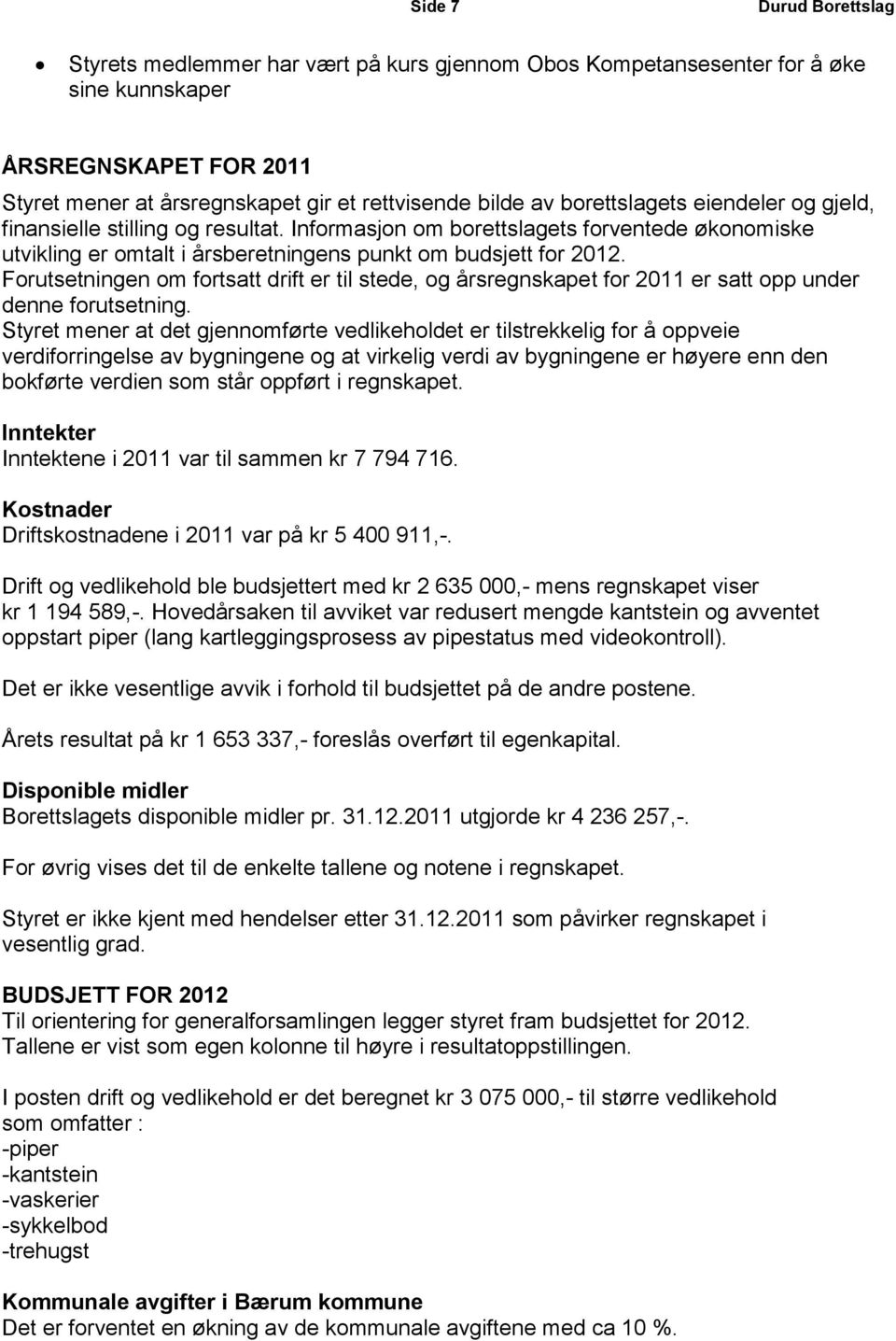 Forutsetningen om fortsatt drift er til stede, og årsregnskapet for 2011 er satt opp under denne forutsetning.