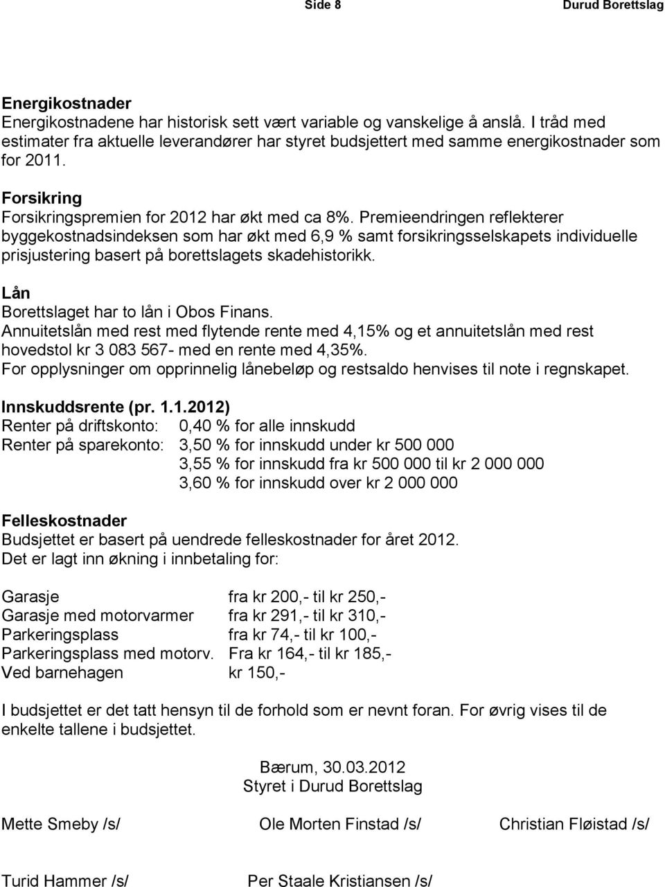 Premieendringen reflekterer byggekostnadsindeksen som har økt med 6,9 % samt forsikringsselskapets individuelle prisjustering basert på borettslagets skadehistorikk.