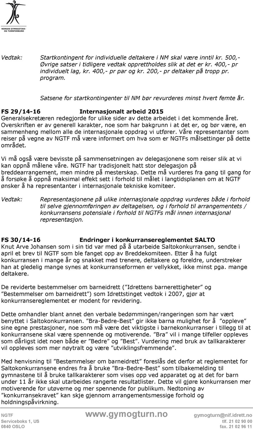 FS 29/14-16 Internasjonalt arbeid 2015 Generalsekretæren redegjorde for ulike sider av dette arbeidet i det kommende året.