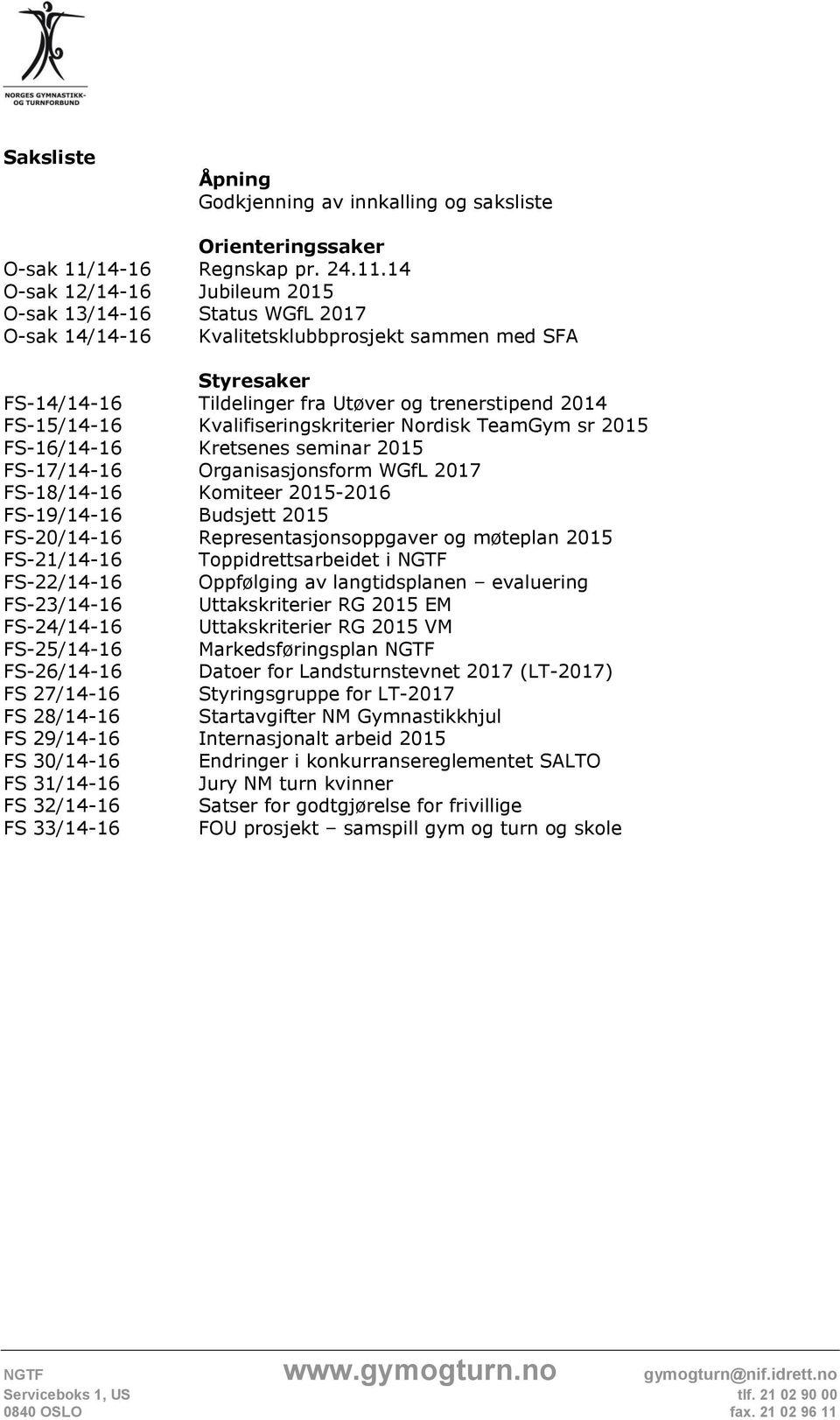 14 O-sak 12/14-16 Jubileum 2015 O-sak 13/14-16 Status WGfL 2017 O-sak 14/14-16 Kvalitetsklubbprosjekt sammen med SFA Styresaker FS-14/14-16 Tildelinger fra Utøver og trenerstipend 2014 FS-15/14-16