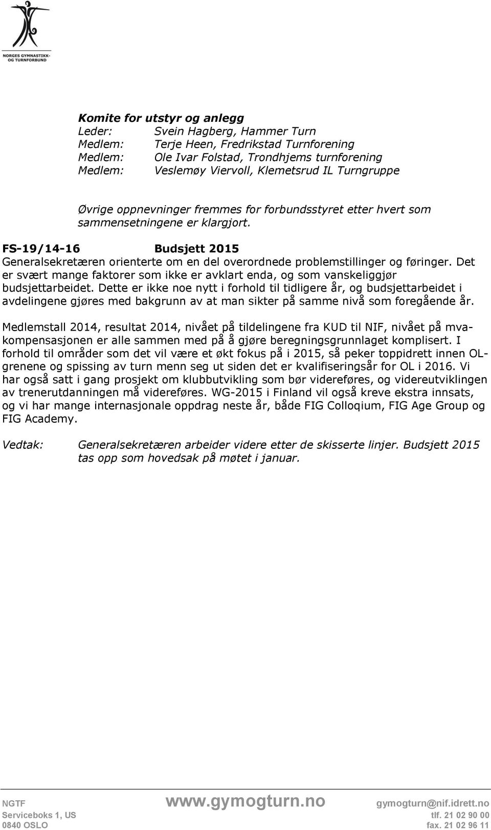 FS-19/14-16 Budsjett 2015 Generalsekretæren orienterte om en del overordnede problemstillinger og føringer. Det er svært mange faktorer som ikke er avklart enda, og som vanskeliggjør budsjettarbeidet.