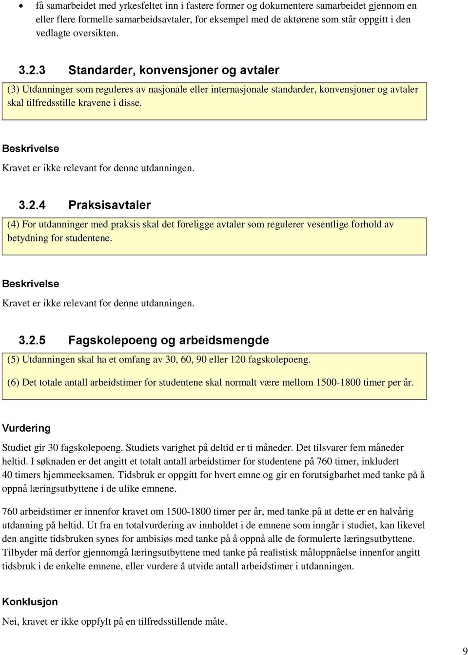 Beskrivelse Kravet er ikke relevant for denne utdanningen. 3.2.4 Praksisavtaler (4) For utdanninger med praksis skal det foreligge avtaler som regulerer vesentlige forhold av betydning for studentene.