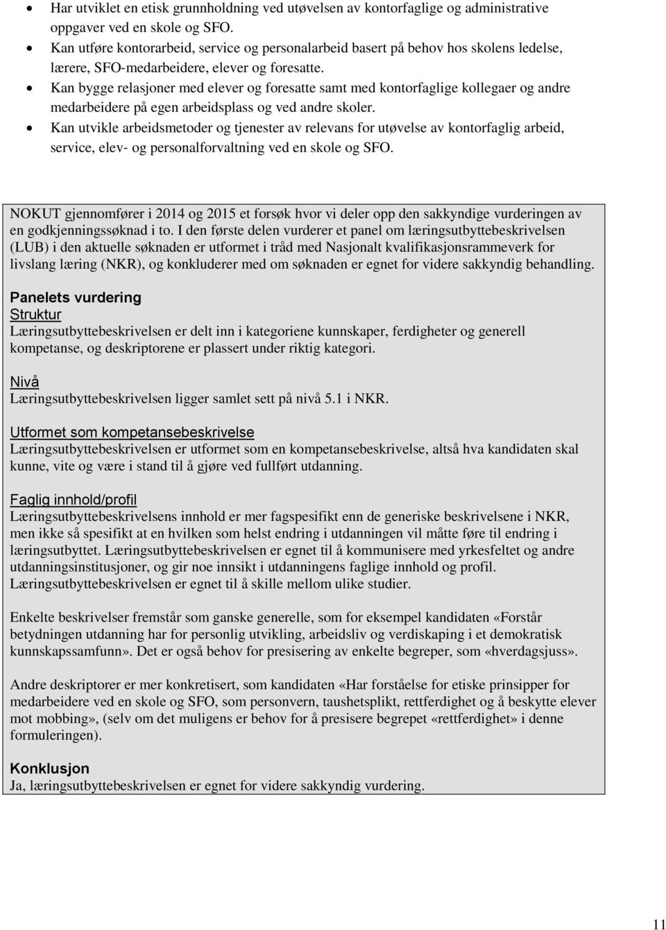 Kan bygge relasjoner med elever og foresatte samt med kontorfaglige kollegaer og andre medarbeidere på egen arbeidsplass og ved andre skoler.