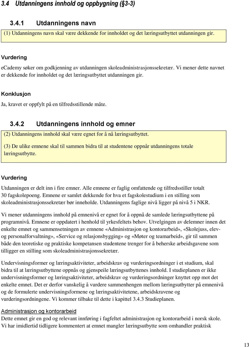 Konklusjon Ja, kravet er oppfylt på en tilfredsstillende måte. 3.4.2 Utdanningens innhold og emner (2) Utdanningens innhold skal være egnet for å nå læringsutbyttet.