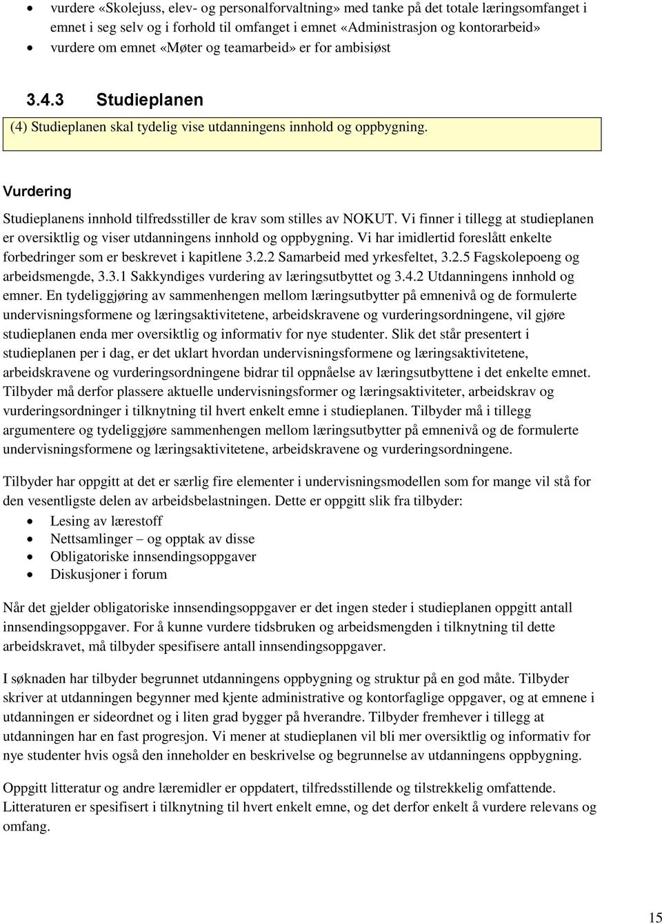 Vi finner i tillegg at studieplanen er oversiktlig og viser utdanningens innhold og oppbygning. Vi har imidlertid foreslått enkelte forbedringer som er beskrevet i kapitlene 3.2.