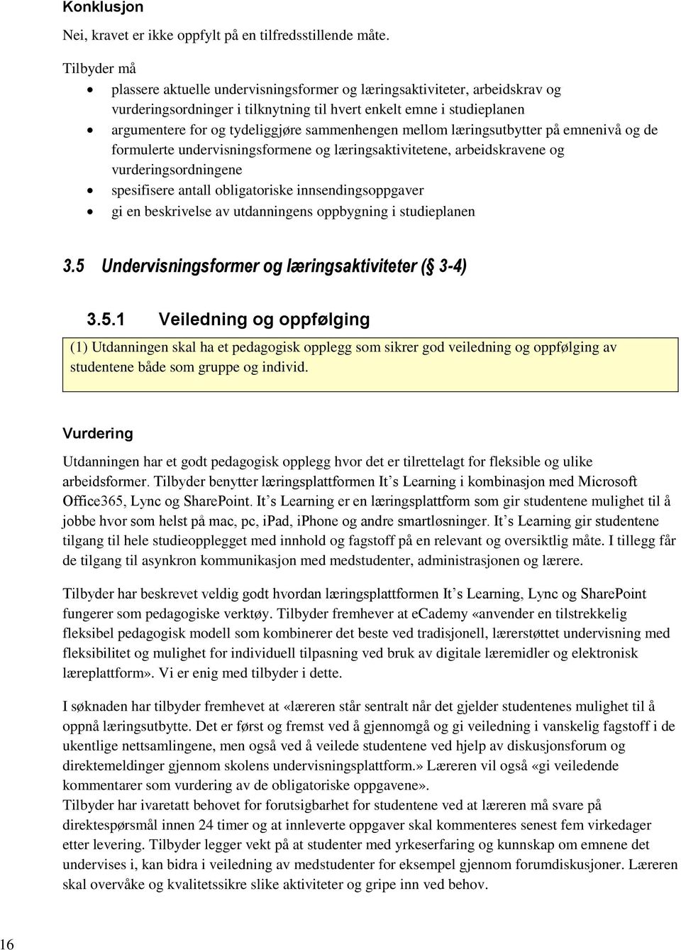 sammenhengen mellom læringsutbytter på emnenivå og de formulerte undervisningsformene og læringsaktivitetene, arbeidskravene og vurderingsordningene spesifisere antall obligatoriske