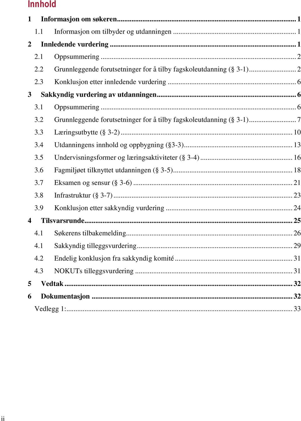 3 Læringsutbytte ( 3-2)... 10 3.4 Utdanningens innhold og oppbygning ( 3-3)... 13 3.5 Undervisningsformer og læringsaktiviteter ( 3-4)... 16 3.6 Fagmiljøet tilknyttet utdanningen ( 3-5)... 18 3.