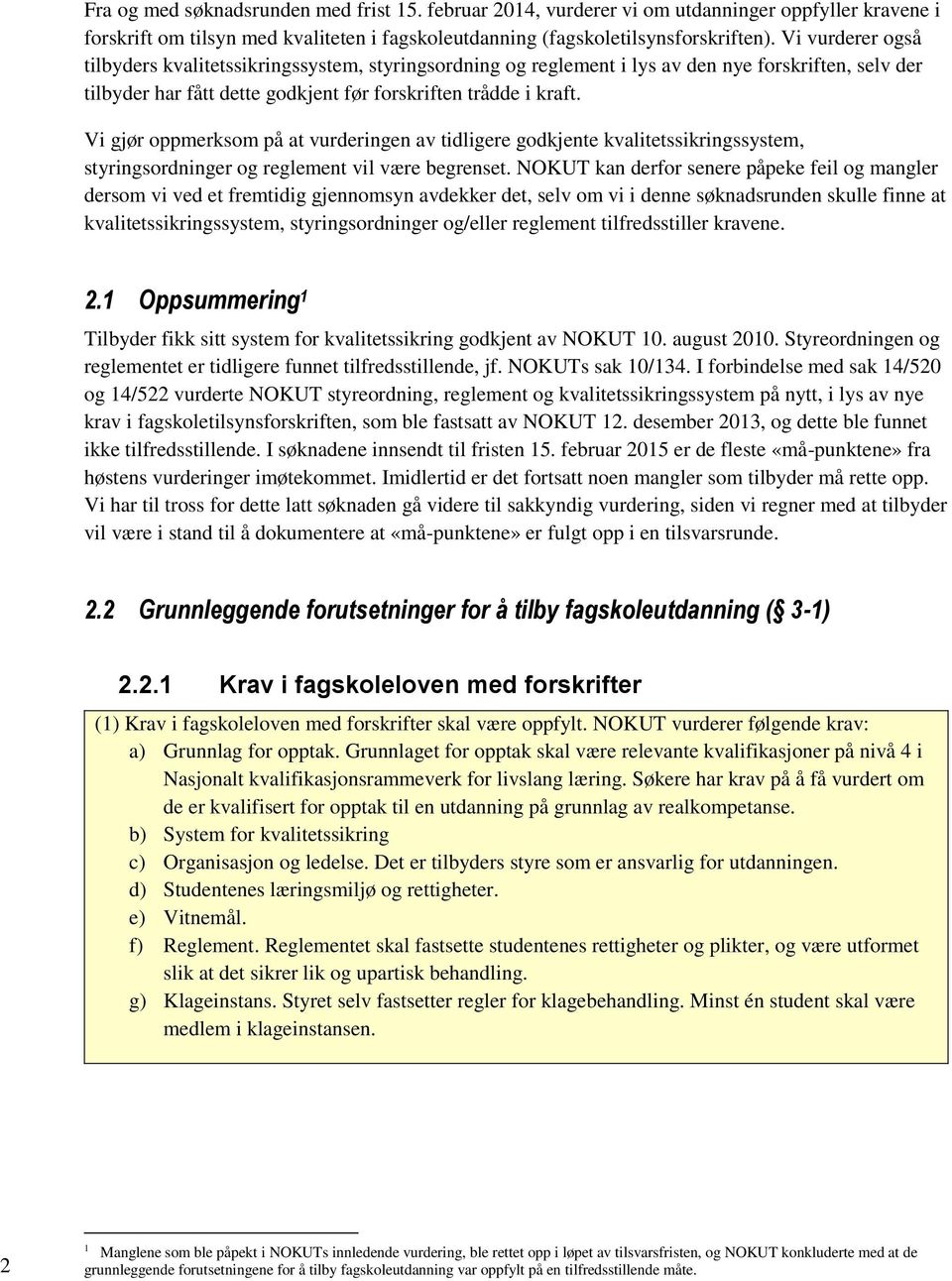 Vi gjør oppmerksom på at vurderingen av tidligere godkjente kvalitetssikringssystem, styringsordninger og reglement vil være begrenset.