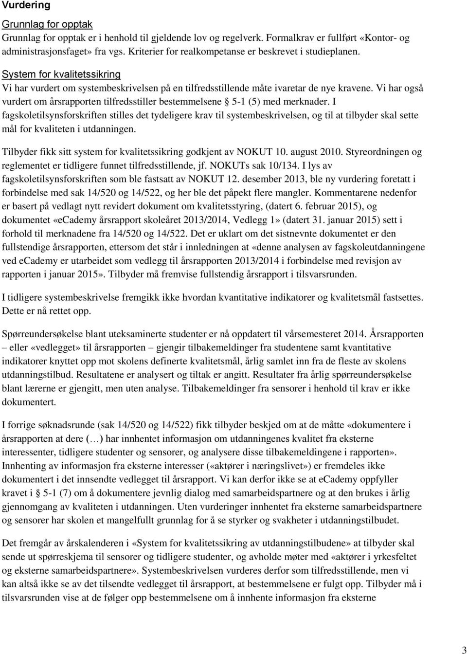 Vi har også vurdert om årsrapporten tilfredsstiller bestemmelsene 5-1 (5) med merknader.