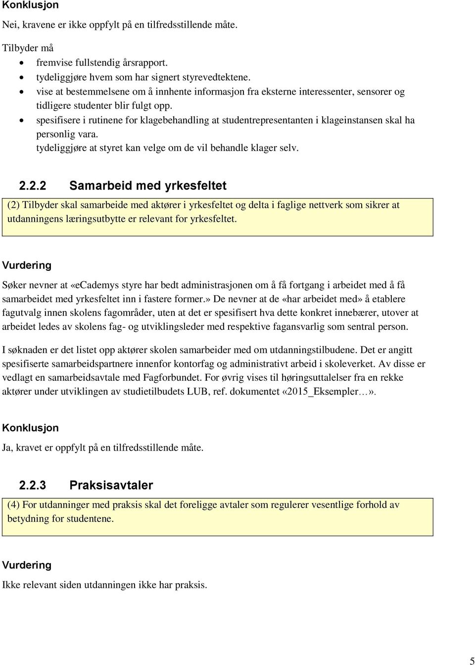 spesifisere i rutinene for klagebehandling at studentrepresentanten i klageinstansen skal ha personlig vara. tydeliggjøre at styret kan velge om de vil behandle klager selv. 2.