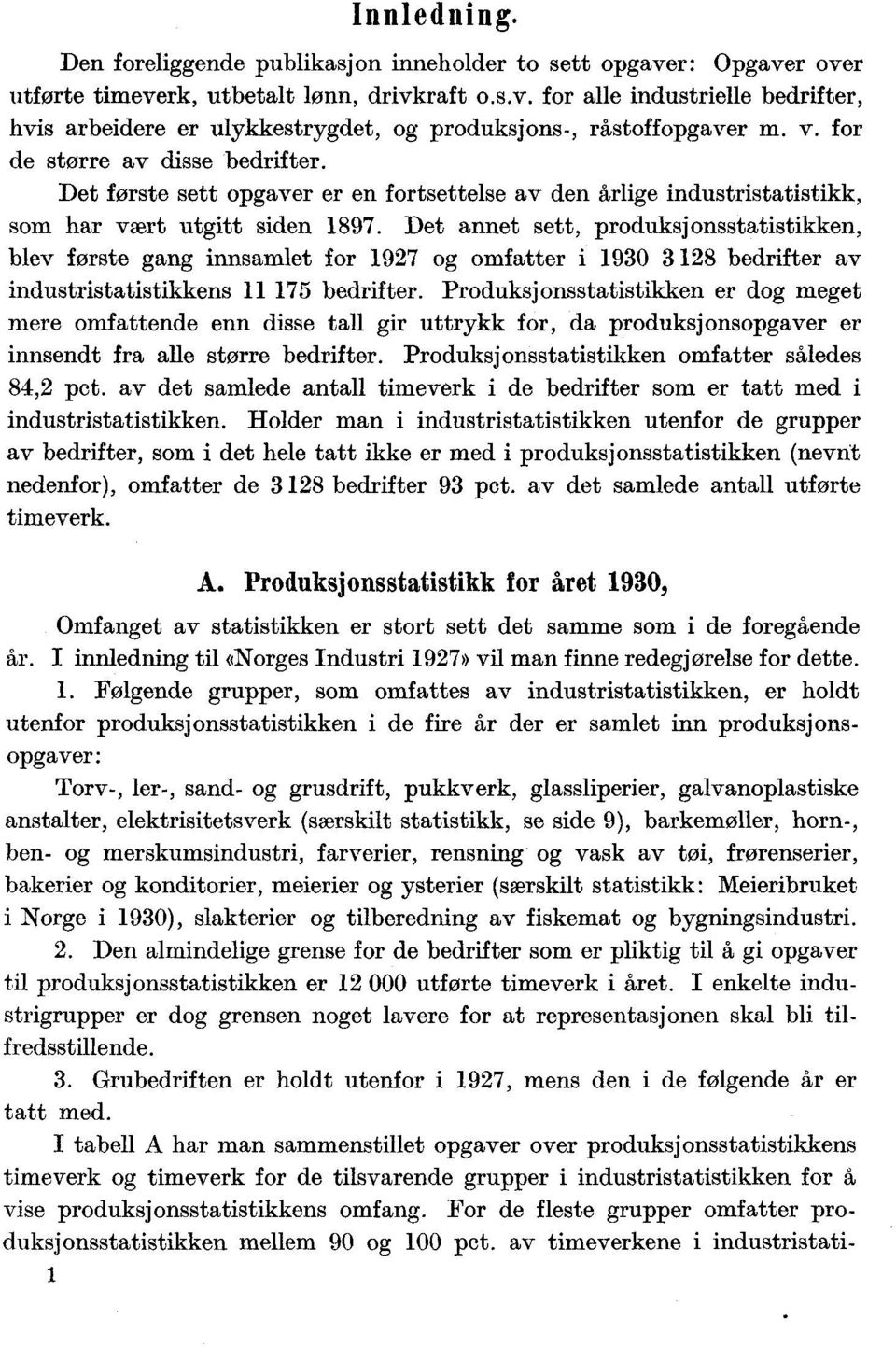 Det annet sett, produksjonsstatistikken, blev første gang innsamlet for 1927 og omfatter i 1930 3 128 bedrifter av industristatistikkens 11 175 bedrifter.