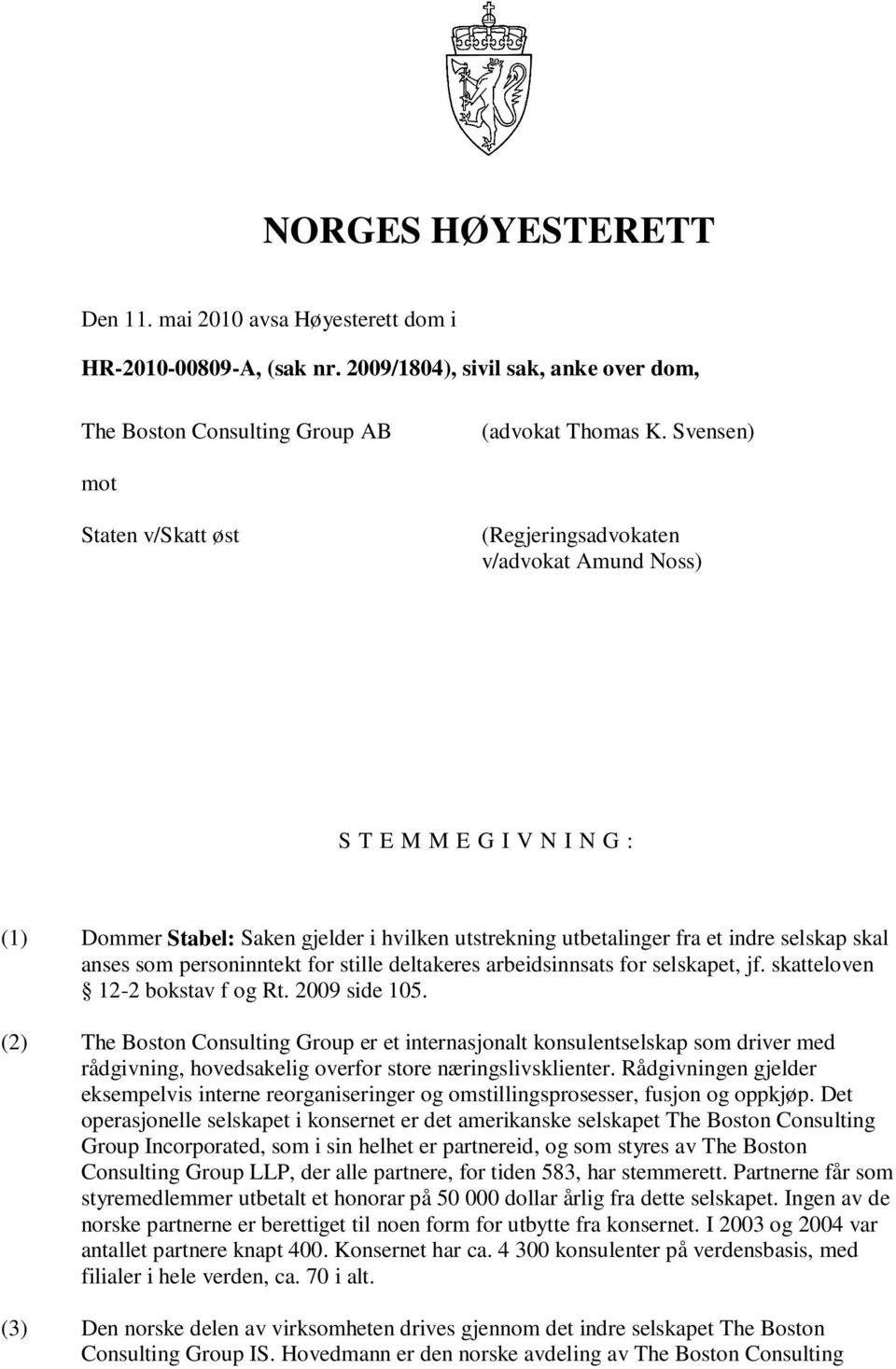 anses som personinntekt for stille deltakeres arbeidsinnsats for selskapet, jf. skatteloven 12-2 bokstav f og Rt. 2009 side 105.