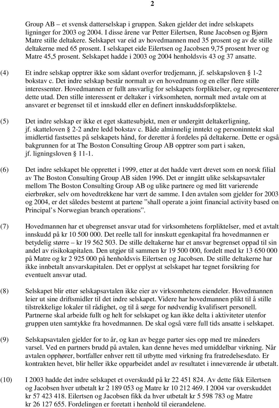 Selskapet hadde i 2003 og 2004 henholdsvis 43 og 37 ansatte. (4) Et indre selskap opptrer ikke som sådant overfor tredjemann, jf. selskapsloven 1-2 bokstav c.