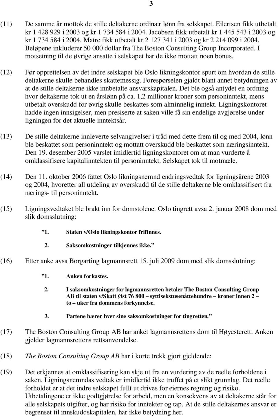 Beløpene inkluderer 50 000 dollar fra The Boston Consulting Group Incorporated. I motsetning til de øvrige ansatte i selskapet har de ikke mottatt noen bonus.