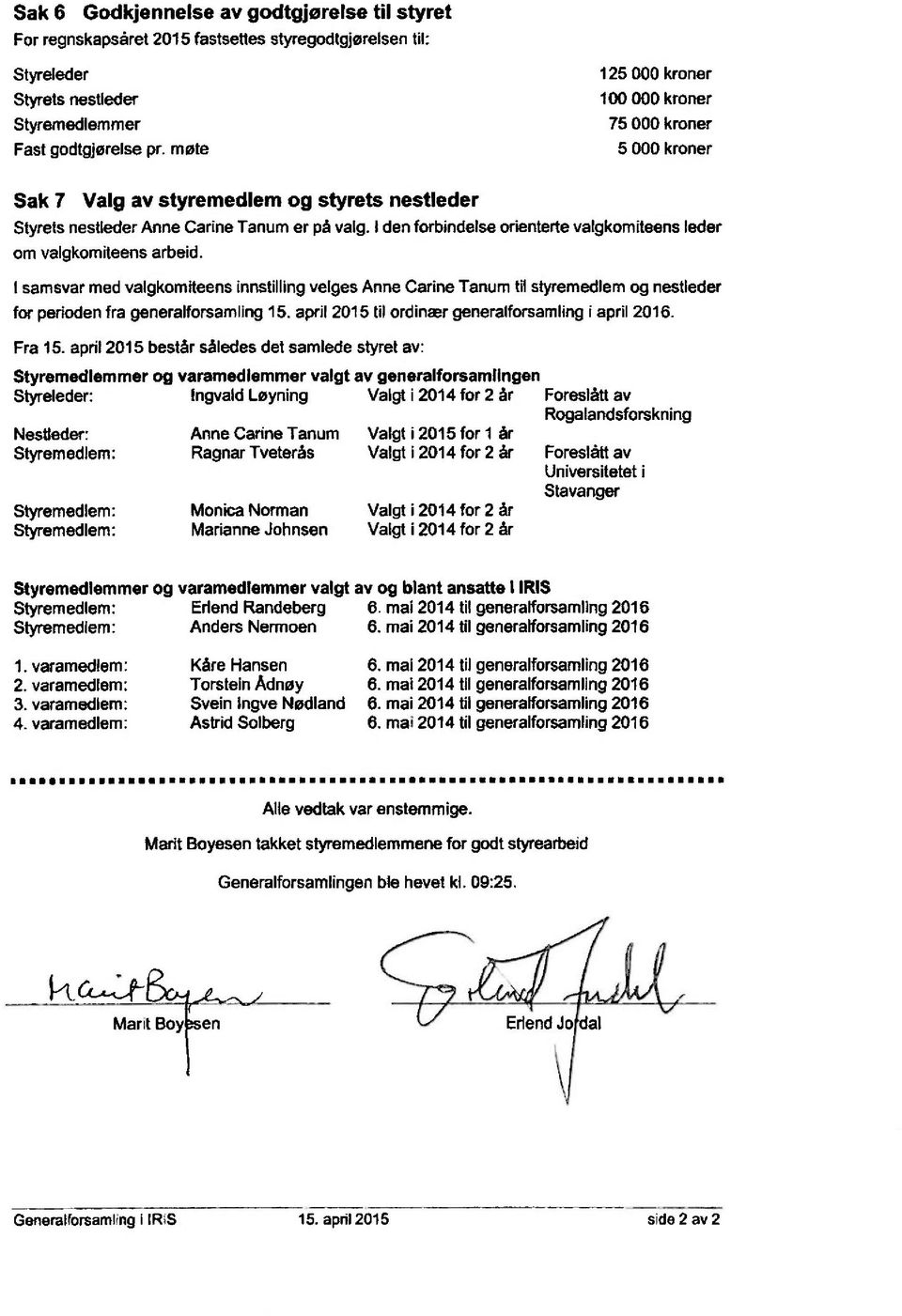 I samsvarmedvalgkomiteensinnstillingvelgesannecarinetanumtilstyremedlemog nestleder for perioden fra generalforsamling 15. april 21 5 til ordinær generalforsamlingr'april 216. Fra 15.