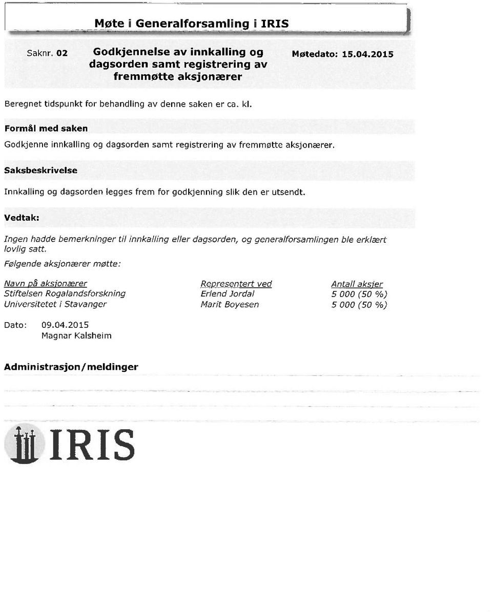 Formål med saken Godkjenne innkalling og dagsorden samt registrering av fremmøtte aksjonærer. Sa ksbeskrivelse Innkalling og dagsorden legges frem for godkjenning slik den er utsendt.