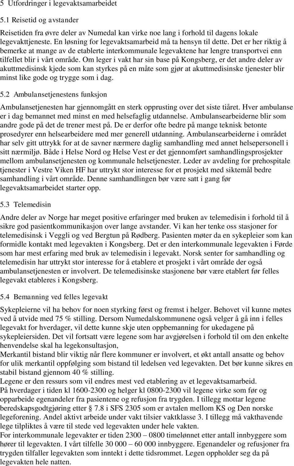 Om leger i vakt har sin base på Kongsberg, er det andre deler av akuttmedisinsk kjede som kan styrkes på en måte som gjør at akuttmedisinske tjenester blir minst like gode og trygge som i dag. 5.