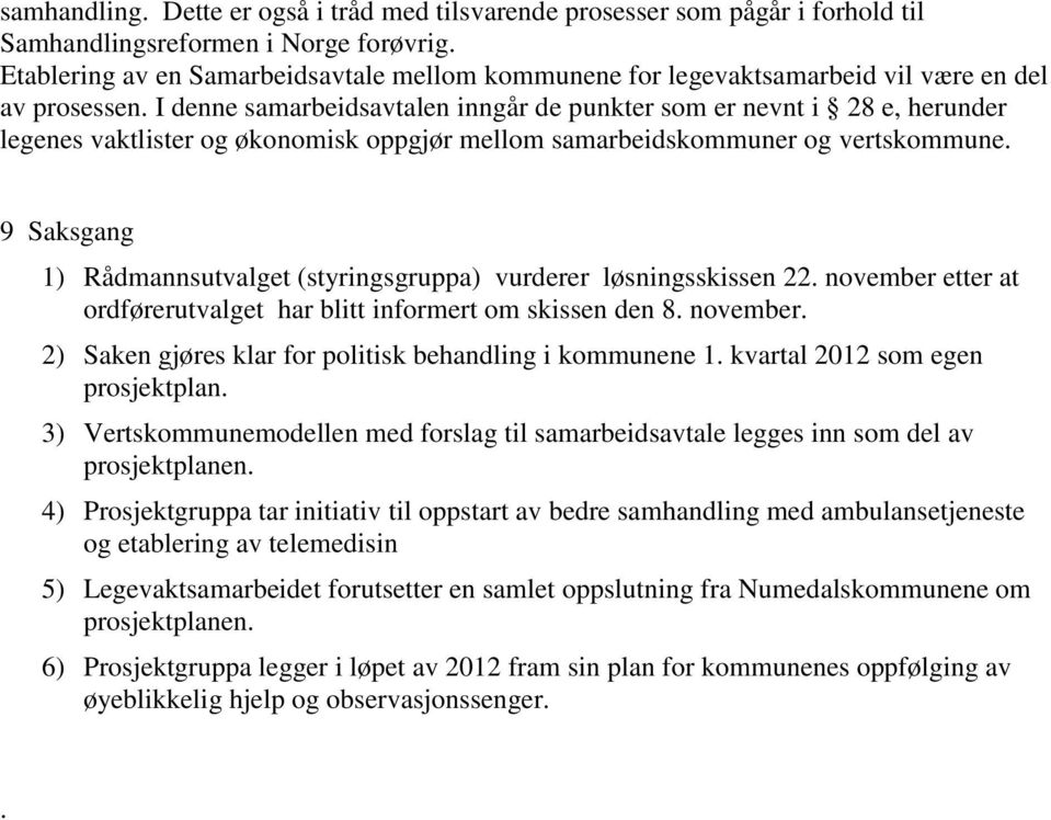 I denne samarbeidsavtalen inngår de punkter som er nevnt i 28 e, herunder legenes vaktlister og økonomisk oppgjør mellom samarbeidskommuner og vertskommune.