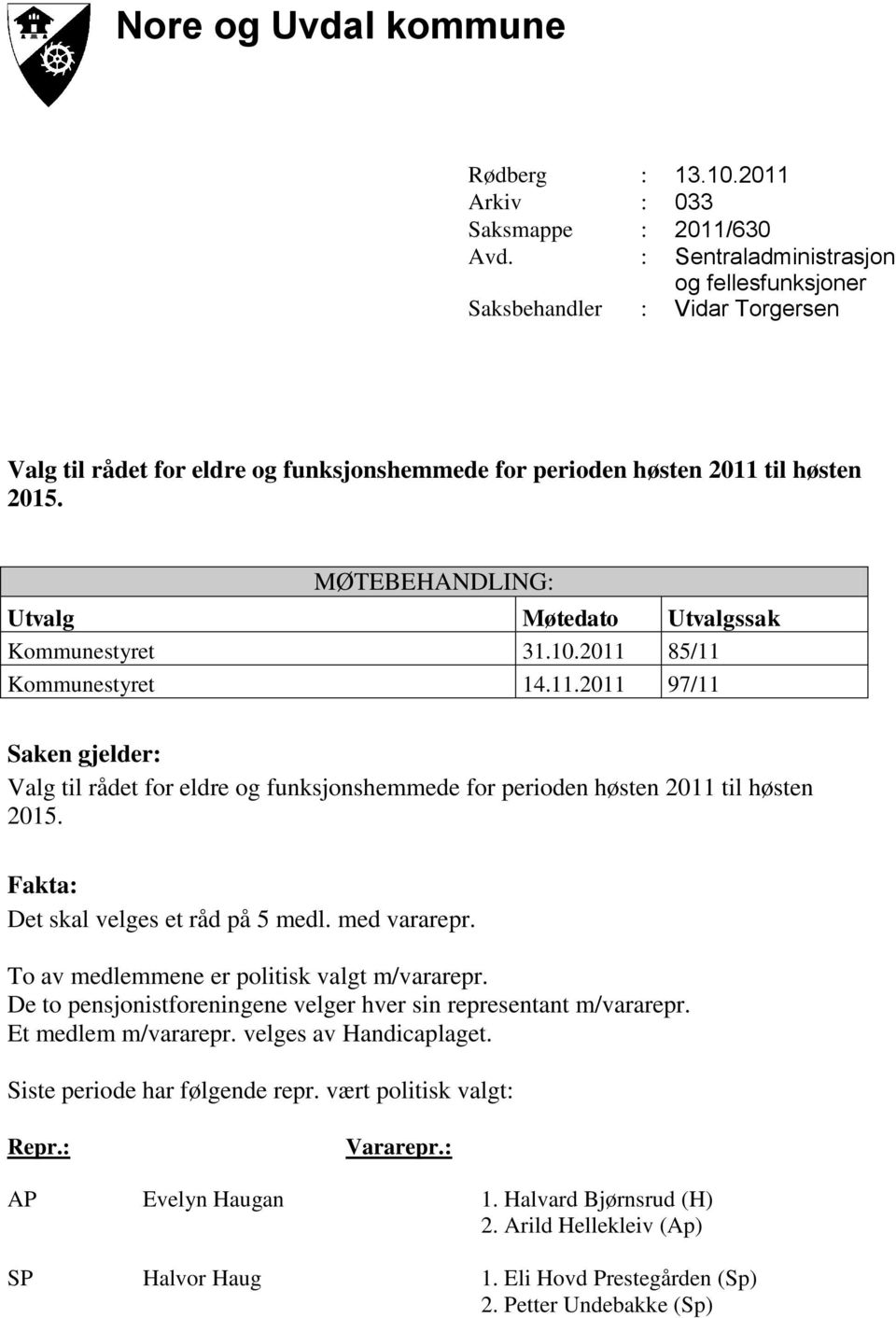 MØTEBEHANDLING: Utvalg Møtedato Utvalgssak Kommunestyret 31.10.2011 85/11 Kommunestyret 14.11.2011 97/11 Saken gjelder: Valg til rådet for eldre og funksjonshemmede for perioden høsten 2011 til høsten 2015.