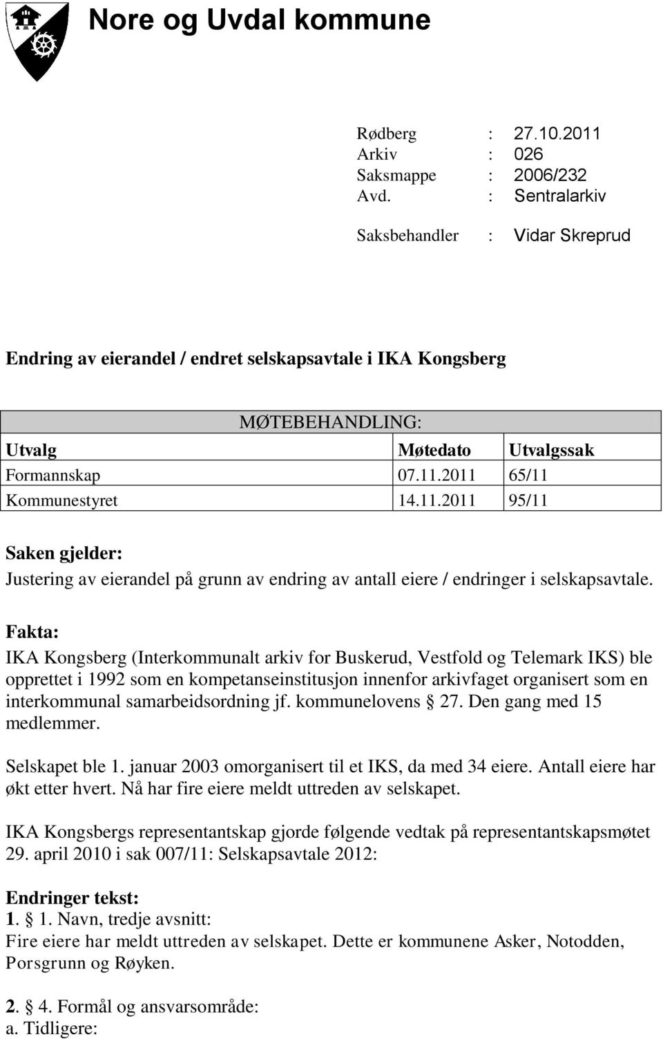 2011 65/11 Kommunestyret 14.11.2011 95/11 Saken gjelder: Justering av eierandel på grunn av endring av antall eiere / endringer i selskapsavtale.