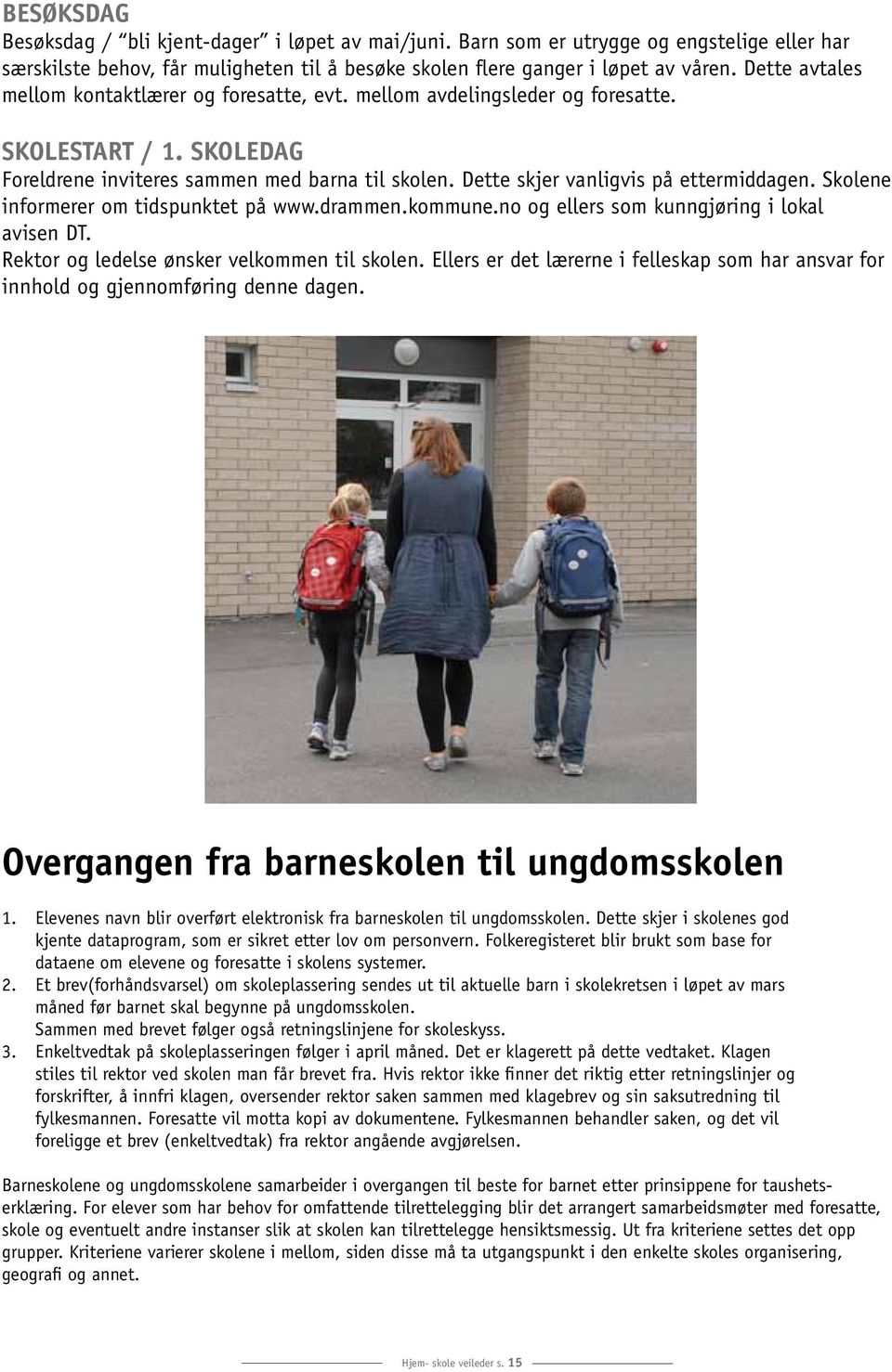 Dette skjer vanligvis på ettermiddagen. Skolene informerer om tidspunktet på www.drammen.kommune.no og ellers som kunngjøring i lokal avisen DT. Rektor og ledelse ønsker velkommen til skolen.