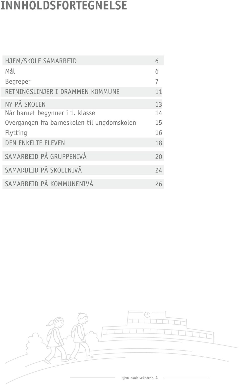 klasse 14 Overgangen fra barneskolen til ungdomskolen 15 Flytting 16 DEN ENKELTE