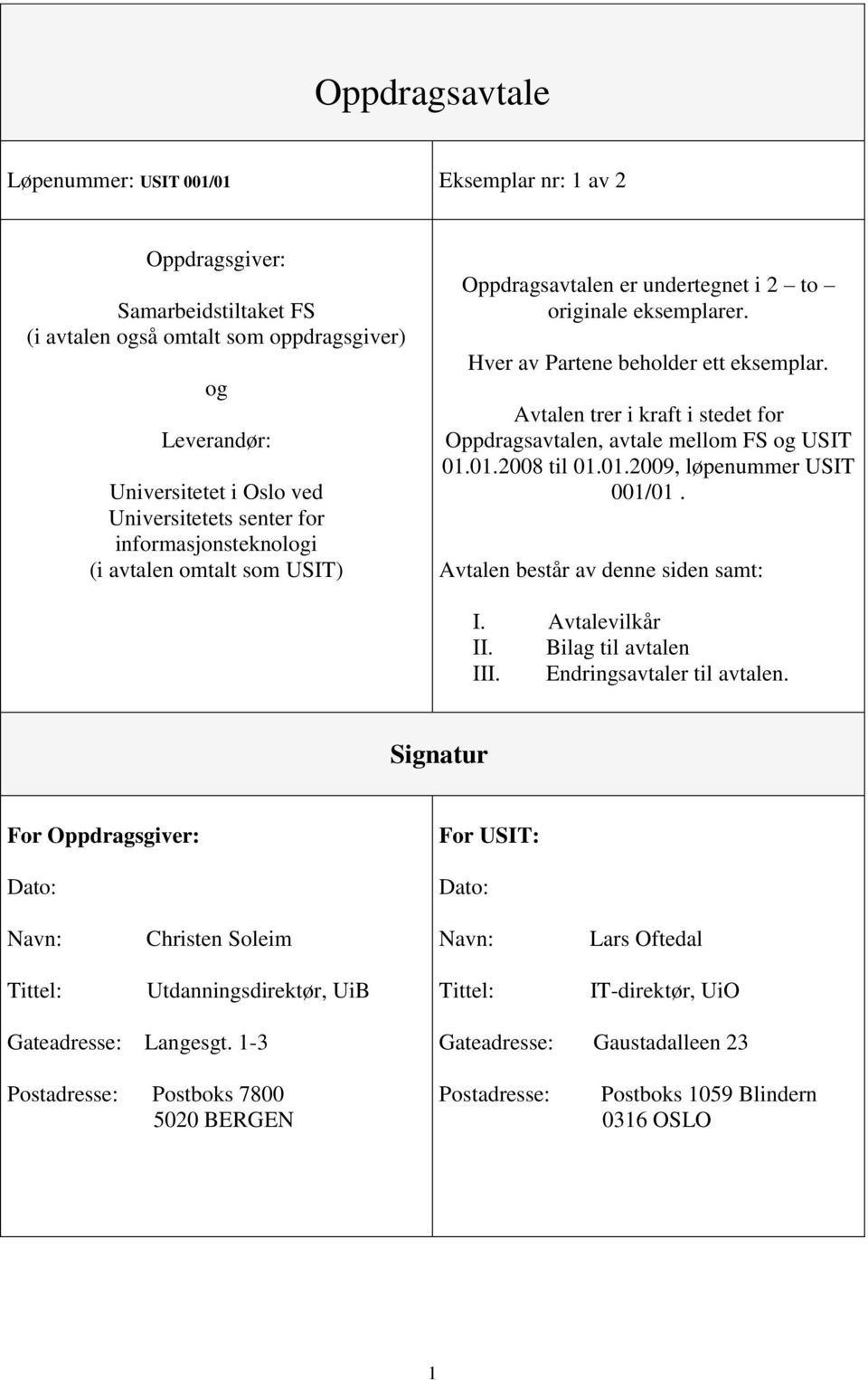 Avtalen trer i kraft i stedet for Oppdragsavtalen, avtale mellom FS og USIT 01.01.2008 til 01.01.2009, løpenummer USIT 001/01. Avtalen består av denne siden samt: I. Avtalevilkår II.