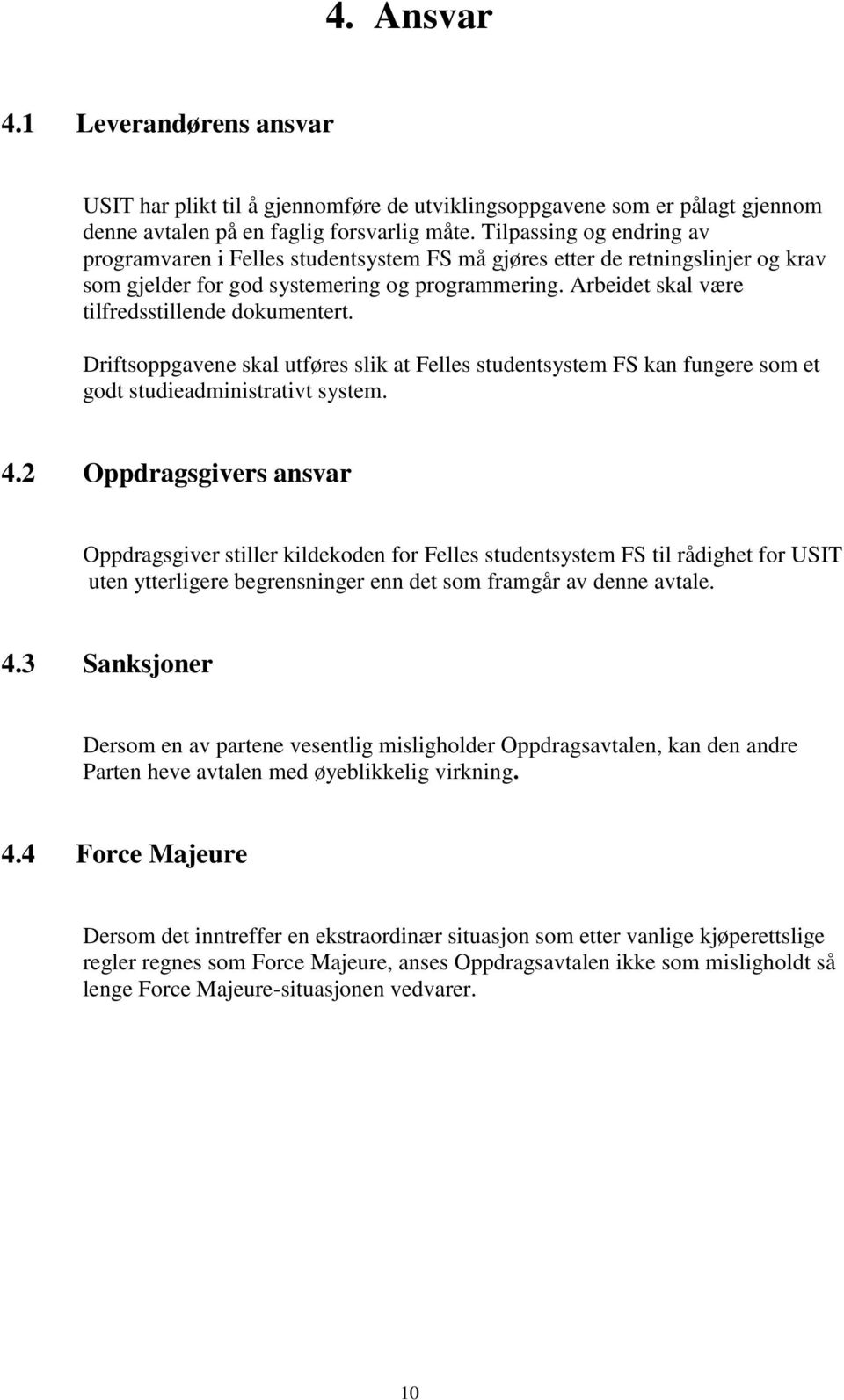 Arbeidet skal være tilfredsstillende dokumentert. Driftsoppgavene skal utføres slik at Felles studentsystem FS kan fungere som et godt studieadministrativt system. 4.