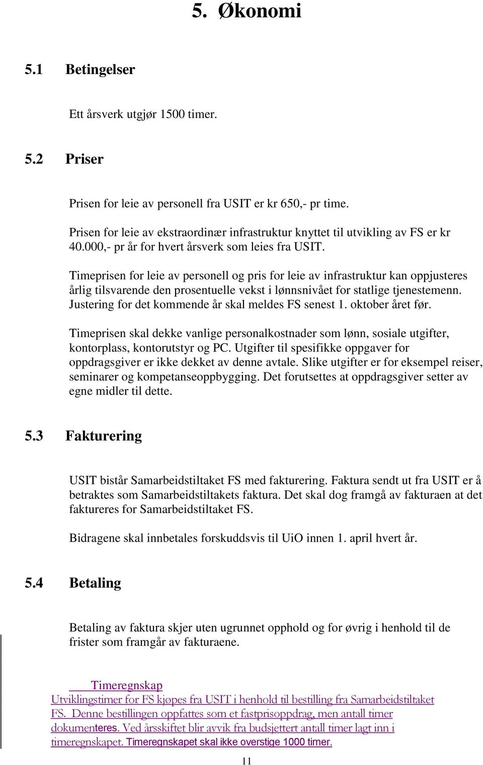 Timeprisen for leie av personell og pris for leie av infrastruktur kan oppjusteres årlig tilsvarende den prosentuelle vekst i lønnsnivået for statlige tjenestemenn.