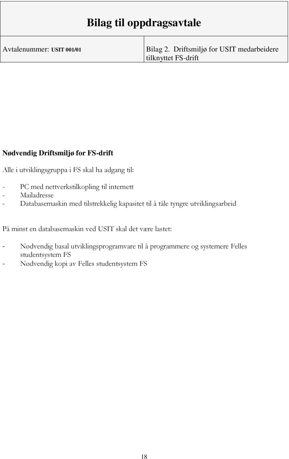 til: - PC med nettverkstilkopling til internett - Mailadresse - Databasemaskin med tilstrekkelig kapasitet til å tåle tyngre