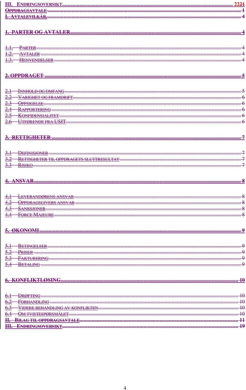 .. 7 3.3 RISIKO... 7 4. ANSVAR... 8 4.1 LEVERANDØRENS ANSVAR... 8 4.2 OPPDRAGSGIVERS ANSVAR... 8 4.3 SANKSJONER... 8 4.4 FORCE MAJEURE... 8 5. ØKONOMI... 9 5.1 BETINGELSER... 9 5.2 PRISER... 9 5.3 FAKTURERING.