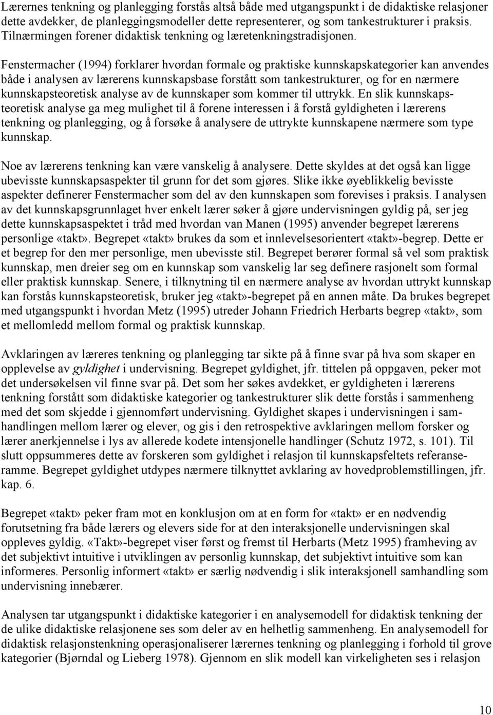 Fenstermacher (1994) forklarer hvordan formale og praktiske kunnskapskategorier kan anvendes både i analysen av lærerens kunnskapsbase forstått som tankestrukturer, og for en nærmere