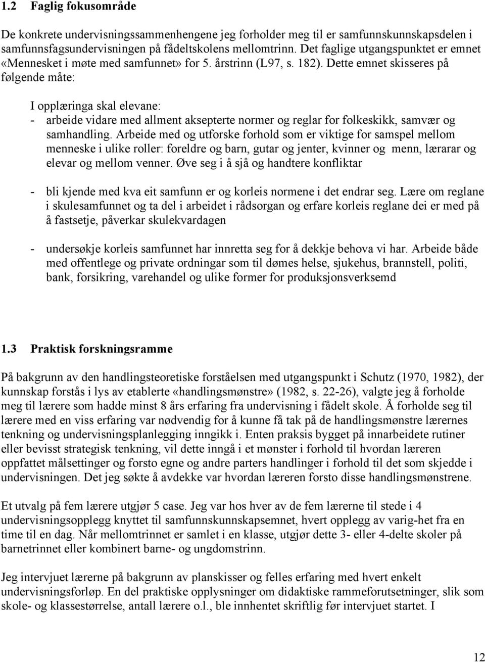 Dette emnet skisseres på følgende måte: I opplæringa skal elevane: - arbeide vidare med allment aksepterte normer og reglar for folkeskikk, samvær og samhandling.