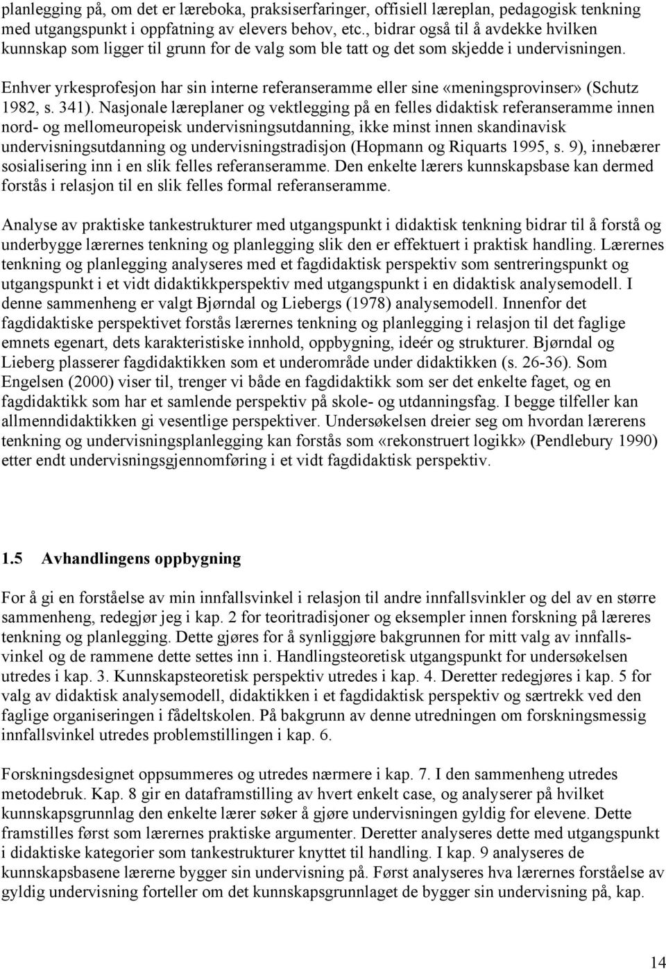 Enhver yrkesprofesjon har sin interne referanseramme eller sine «meningsprovinser» (Schutz 1982, s. 341).