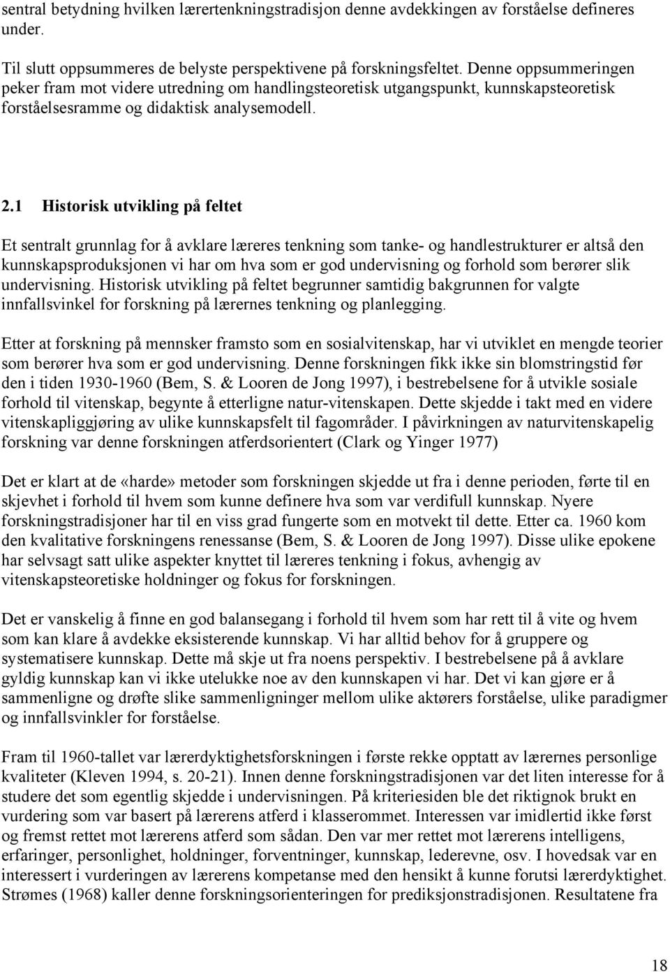 1 Historisk utvikling på feltet Et sentralt grunnlag for å avklare læreres tenkning som tanke- og handlestrukturer er altså den kunnskapsproduksjonen vi har om hva som er god undervisning og forhold