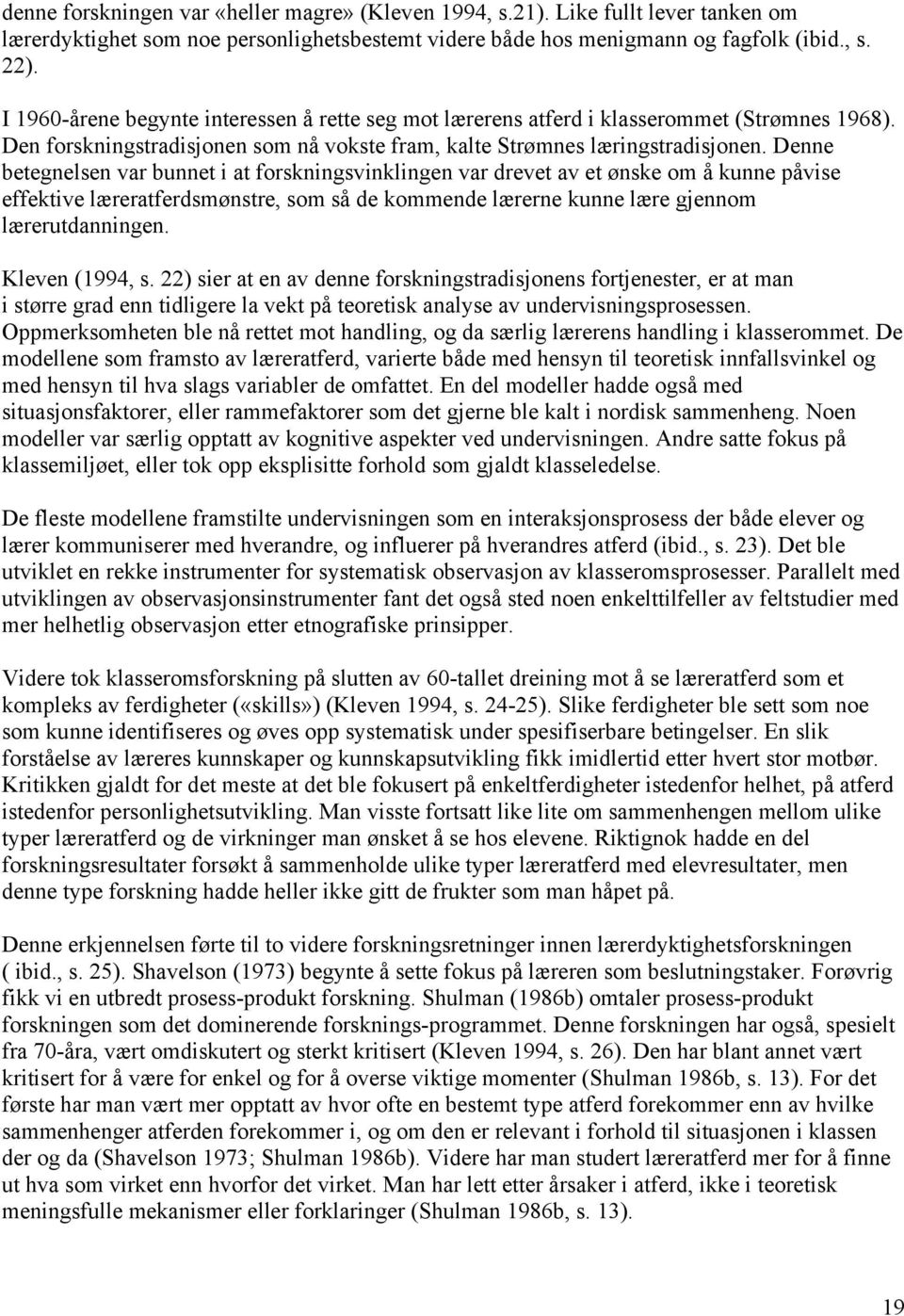 Denne betegnelsen var bunnet i at forskningsvinklingen var drevet av et ønske om å kunne påvise effektive læreratferdsmønstre, som så de kommende lærerne kunne lære gjennom lærerutdanningen.