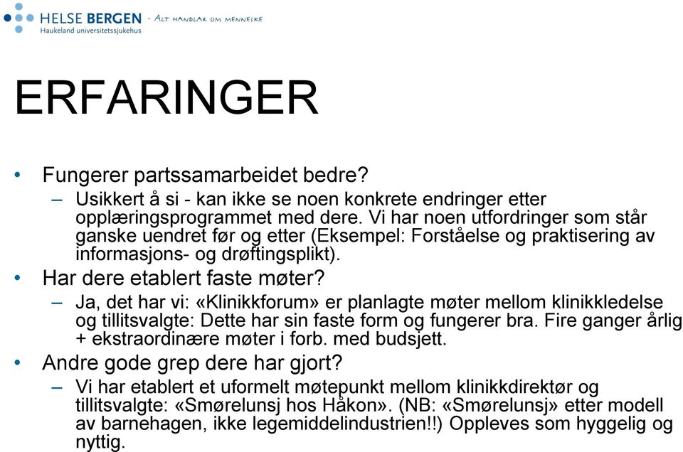 Ja, det har vi: «Klinikkforum» er planlagte møter mellom klinikkledelse og tillitsvalgte: Dette har sin faste form og fungerer bra. Fire ganger årlig + ekstraordinære møter i forb.