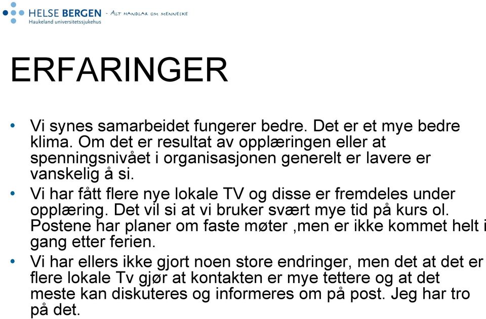 Vi har fått flere nye lokale TV og disse er fremdeles under opplæring. Det vil si at vi bruker svært mye tid på kurs ol.