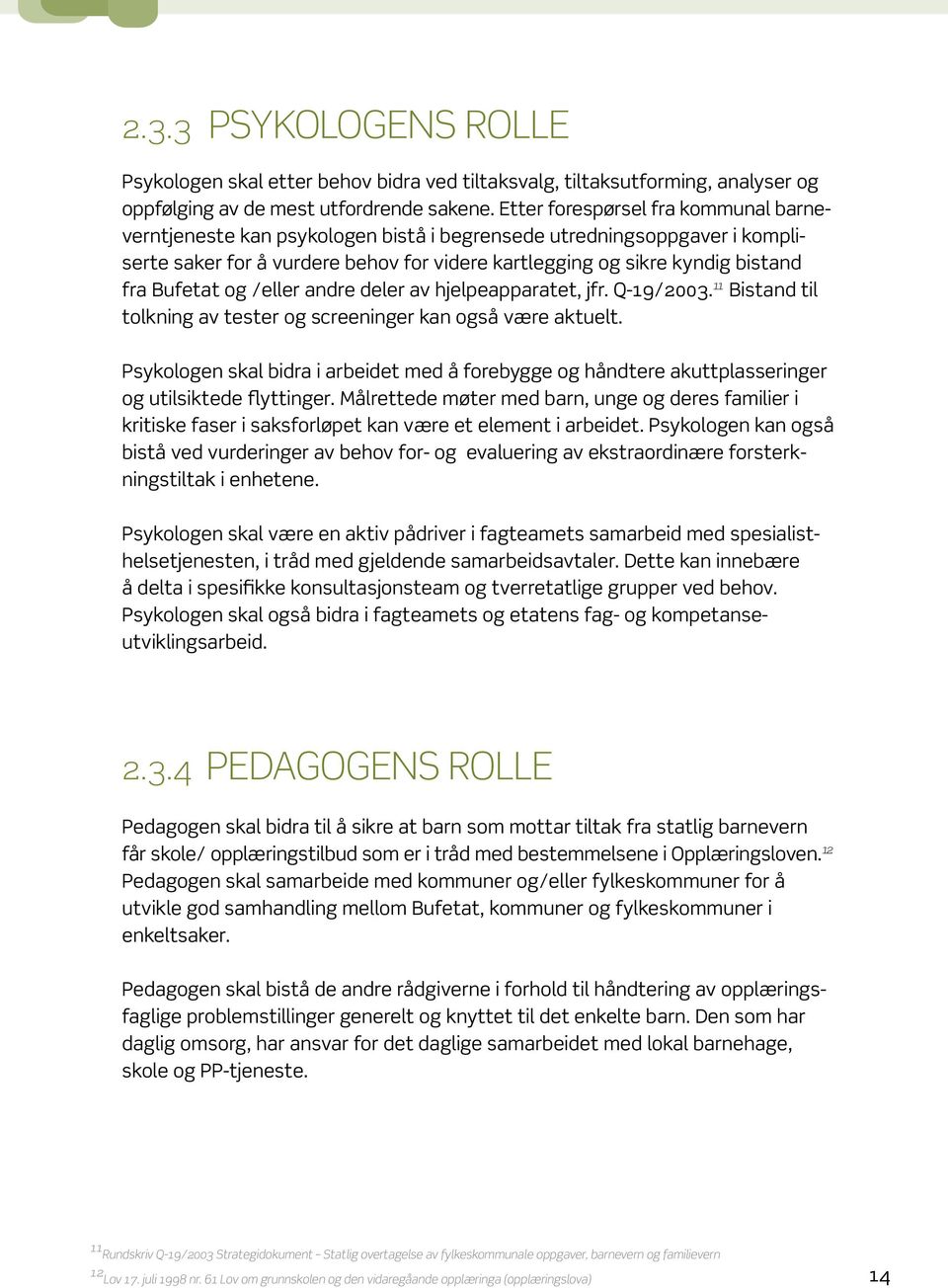 Bufetat og /eller andre deler av hjelpeapparatet, jfr. Q-19/2003. 11 Bistand til tolkning av tester og screeninger kan også være aktuelt.